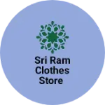 Business logo of Sri Ram clothes Store