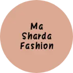 Business logo of Ma Sharda fashion