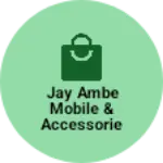 Business logo of Jay Ambe mobile & Accessories