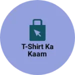 Business logo of T-shirt ka kaam