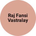 Business logo of Raj Fansi vastralay