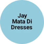 Business logo of Jay mata di dresses