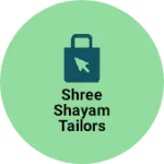 Business logo of Shree shayam tailors