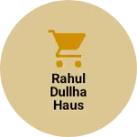 Business logo of Rahul dullha haus