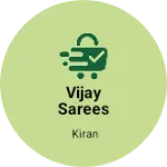 Business logo of Vijay Sarees Shopz