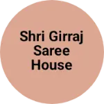 Business logo of Shri Girraj saree house