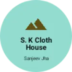 Business logo of S. K Cloth house