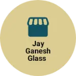 Business logo of Jay Ganesh Glass