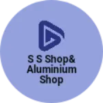 Business logo of S S shop&aluminium shop