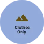 Business logo of Clothes only