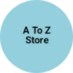 Business logo of A TO Z STORE