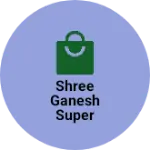 Business logo of Shree Ganesh super market