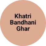 Business logo of Khatri Bandhani Ghar