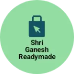Business logo of SHRI GANESH READYMADE