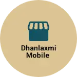 Business logo of DHANLAXMI MOBILE