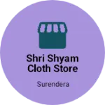 Business logo of Shri Shyam Cloth Store
