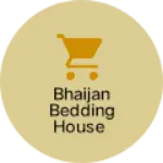 Business logo of BHAIJAN BEDDING HOUSE