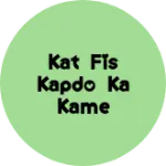 Business logo of Kat fis kapdo ka kame