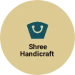 Business logo of Shree handicraft