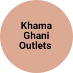 Business logo of KHAMA GHANI OUTLETS