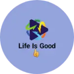Business logo of Life is good 👍