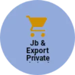 Business logo of JB & EXPORT PRIVATE LIMITED.