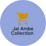 Business logo of Jai Ambe Collection