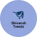Business logo of Shivansh Trendz