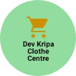 Business logo of Dev kripa Clothe Centre