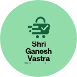 Business logo of Shri Ganesh vastra Bhandar