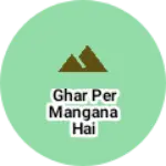 Business logo of Ghar per mangana hai