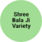 Business logo of SHREE BALA JI VARIETY STORE