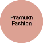 Business logo of Pramukh fashion based out of Ahmedabad