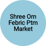 Business logo of Shree Om Febric PTM market surat