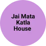 Business logo of Jai Mata katla house