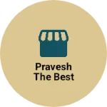 Business logo of Pravesh the best