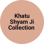 Business logo of Khatu Shyam ji collection