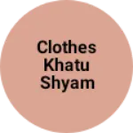Business logo of Clothes Khatu Shyam jee