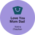 Business logo of Love you mom dad