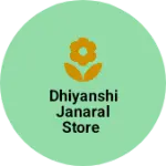 Business logo of Dhiyanshi janaral store