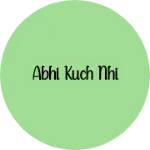 Business logo of Abhi kuch nhi