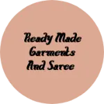 Business logo of Ready made garments and saree
