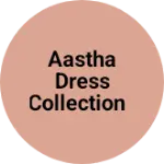 Business logo of Aastha dress collection