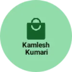 Business logo of Kamlesh kumari