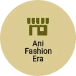 Business logo of Ani fashion era