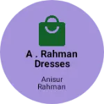 Business logo of A . RAHMAN DRESSES