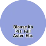 Business logo of Blause ka pis fall aster etc.