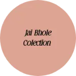 Business logo of Jai bhole colection