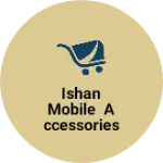 Business logo of Ishan mobile accessories and gift house