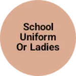 Business logo of School uniform or ladies kurti
